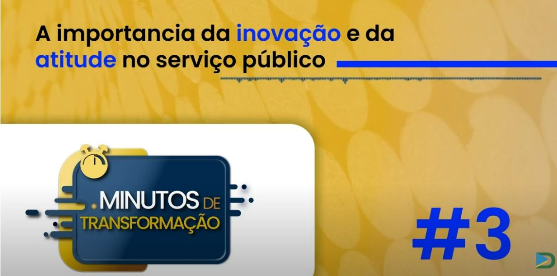 Minutos de Transformação #3 – A importância da inovação e da atitude no serviço público