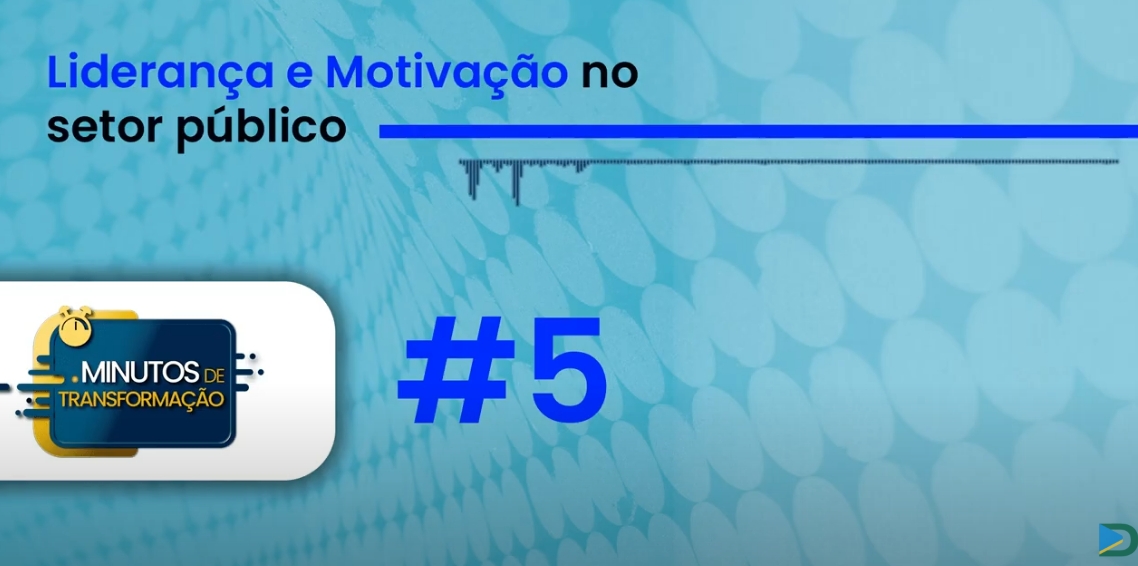 Minutos de Transformação #5 – Liderança e Motivação no setor público