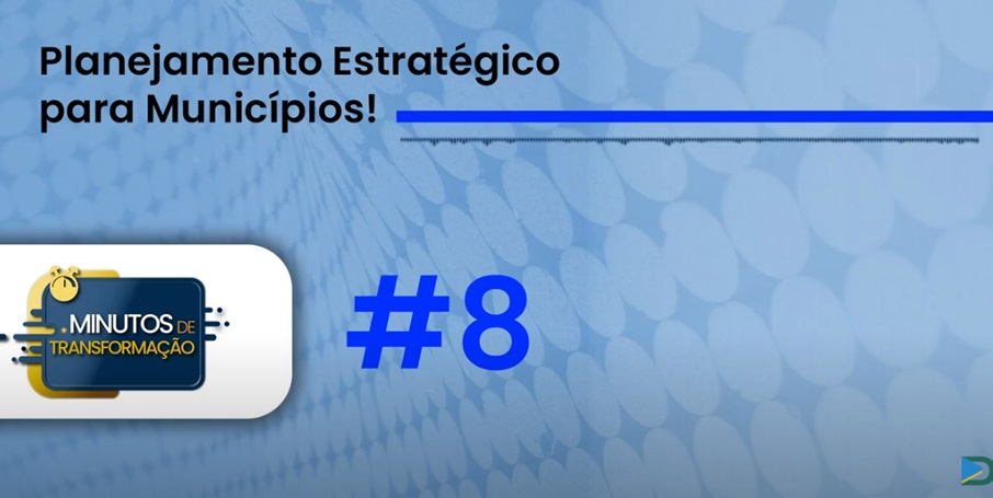 Minutos de Transformação #8 – Planejamento Estratégico para Municípios